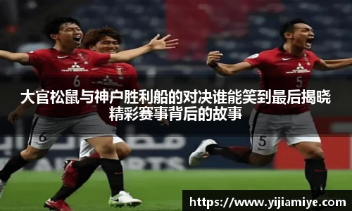 大官松鼠与神户胜利船的对决谁能笑到最后揭晓精彩赛事背后的故事