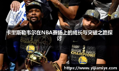卡里斯勒韦尔在NBA赛场上的成长与突破之路探讨