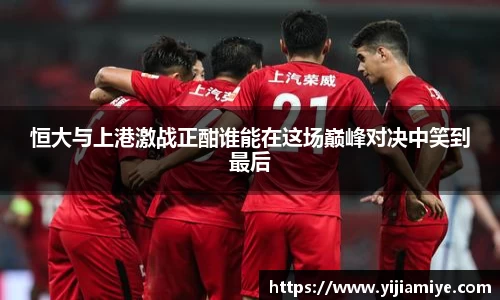 恒大与上港激战正酣谁能在这场巅峰对决中笑到最后
