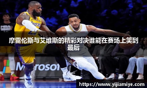 摩雷伦斯与艾维斯的精彩对决谁能在赛场上笑到最后